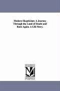 Modern Skepticism: A Journey Through the Land of Doubt and Back Again. A Life Story. - Barker, Joseph