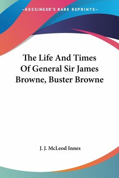 The Life And Times Of General Sir James Browne, Buster Browne - Innes, J. J. McLeod