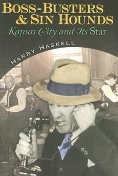 Boss-Busters and Sin Hounds: Kansas City and Its Star Volume 1 - Haskell, Harry