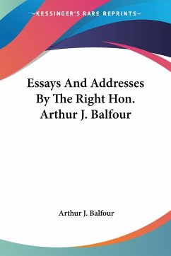 Essays And Addresses By The Right Hon. Arthur J. Balfour - Balfour, Arthur J.