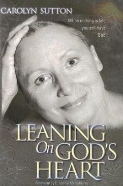 Leaning on God's Heart: When Nothing Is Left You Still Have God - Sutton, Carolyn