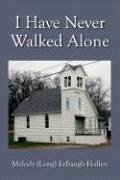 I Have Never Walked Alone - Hollen, Melody (Long) Erbaugh