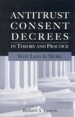 Antitrust Consent Decrees in Theory and Practice: Why Less Is More