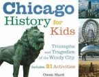 Chicago History for Kids: Triumphs and Tragedies of the Windy City Includes 21 Activities Volume 21