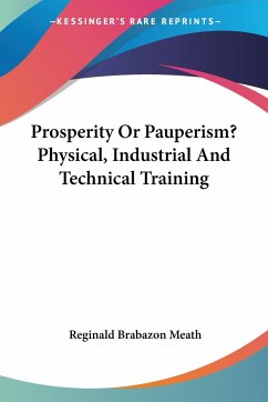 Prosperity Or Pauperism? Physical, Industrial And Technical Training - Meath, Reginald Brabazon