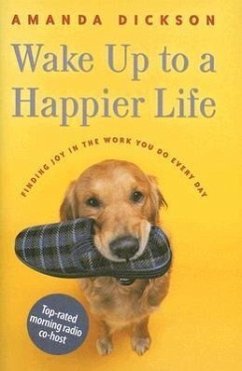 Wake Up to a Happier Life: Finding Joy in the Work You Do Every Day - Dickson, Amanda