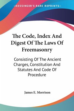 The Code, Index And Digest Of The Laws Of Freemasonry