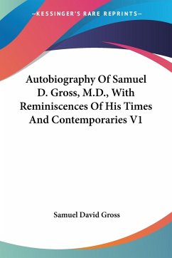 Autobiography Of Samuel D. Gross, M.D., With Reminiscences Of His Times And Contemporaries V1