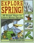 Explore Spring!: 25 Great Ways to Learn about Spring
