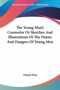 The Young Man's Counselor Or Sketches And Illustrations Of The Duties And Dangers Of Young Men - Wise, Daniel