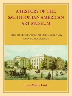 A History of the Smithsonian American Art Museum: The Intersection of Art, Science, and Bureaucracy - Fink, Lois Marie