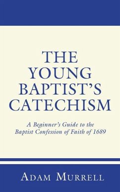 The Young Baptist's Catechism: A Beginner's Guide to the Baptist Confession of Faith of 1689 - Murrell, Adam
