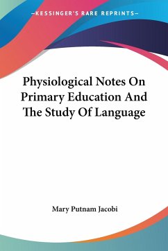 Physiological Notes On Primary Education And The Study Of Language - Jacobi, Mary Putnam