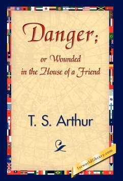Danger; Or Wounded in the House of a Friend - Arthur, T. S.