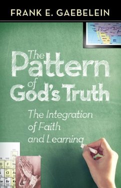 The Pattern of God's Truth: The Integration of Faith and Learning - Gaebelein, Frank E.