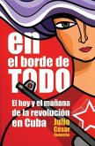 En El Borde de Todo: El Hoy Y El Mañana de la Revolución En Cuba