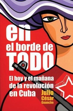 En El Borde de Todo: El Hoy Y El Mañana de la Revolución En Cuba - Guanche, Julio César