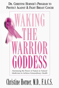Waking the Warrior Goddess: Dr. Christine Horner's Program to Protect Against & Fight Breast Cancer - Horner, Christine