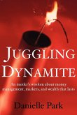 Juggling Dynamite: An Insider's Wisdom about Money Management, Markets, and Wealth That Lasts