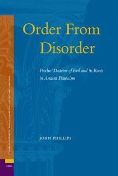 Order from Disorder: Proclus' Doctrine of Evil and Its Roots in Ancient Platonism - Phillips, John