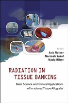 Radiation in Tissue Banking: Basic Science and Clinical Applications of Irradiated Tissue Allografts - Nather, Aziz / Norimah, Yusof / Nazly, Hilmy (eds.)