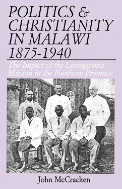 Politics and Christianity in Malawi 1875-1940. The Impact of the Livingstonia Mission in the Northern - Mccracken, John