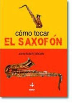 Cómo tocar el saxofón - Brown, John Robert