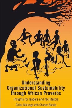 Understanding Organizational Sustainability Through African Proverbs: Insights for Leaders and Facilitators - Malunga, Chiku