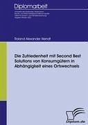 Die Zufriedenheit mit Second Best Solutions von Konsumgütern in Abhängigkeit eines Ortswechsels - Wendt, Roland