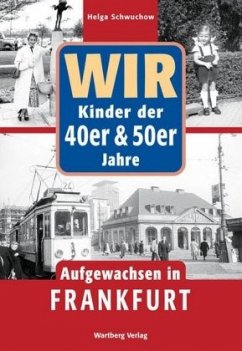 Wir Kinder der 40er und 50er Jahre - Aufgewachsen in Frankfurt - Schwuchow, Helga