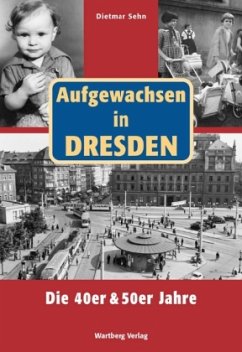 Aufgewachsen in Dresden. Die 40er & 50er Jahre - Sehn, Dietmar