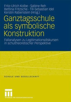 Ganztagsschule als symbolische Konstruktion - Kolbe, Fritz-Ulrich / Reh, Sabine / Fritzsche, Bettina / Idel, Till-Sebastian / Rabenstein, Kerstin (Hgg.)