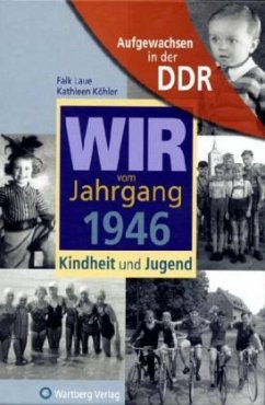 Wir vom Jahrgang 1946 - Aufgewachsen in der DDR - Laue, Falk; Köhler, Kathleen