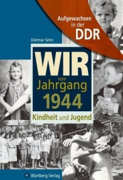 Aufgewachsen in der DDR - Wir vom Jahrgang 1944 - Kindheit und Jugend - Sehn, Dietmar
