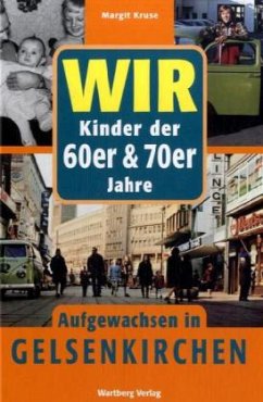 Wir Kinder der 60er & 70er Jahre. Aufgewachsen in Gelsenkirchen - Kruse, Margit