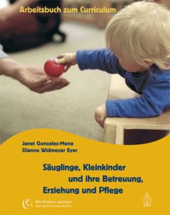 Säuglinge, Kleinkinder und ihre Betreuung, Erziehung und Pflege, Arbeitsbuch zum Curriculum - Gonzalez-Mena, Janet;Widmeyer Eyer, Dianne