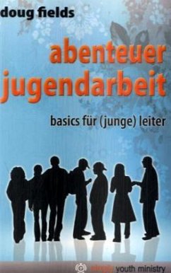 Abenteuer Jugendarbeit, Basics für (junge) Leiter - Fields, Doug Abenteuer Jugendarbeit, Basics für (junge) Leiter - Fields, Doug