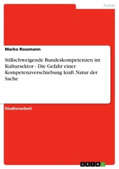 Stillschweigende Bundeskompetenzen im Kultursektor - Die Gefahr einer Kompetenzverschiebung kraft Natur der Sache Stillschweigende Bundeskompetenzen im Kultursektor - Die Gefahr einer Kompetenzverschiebung kraft Natur der Sache