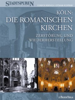 Köln: Die Romanischen Kirchen - Zerstörung und Wiederherstellung - Krings, Ulrich;Schwab, Otmar