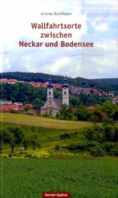 Wallfahrtsorte zwischen Neckar und Bodensee - Bachmann, Andrea