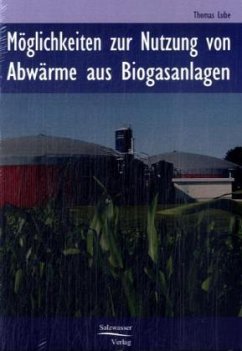 Möglichkeiten zur Nutzung von Abwärme in Biogasanlagen - Lube, Thomas