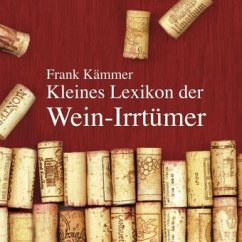 Kleines Lexikon der Wein-Irrtümer - Kämmer, Frank