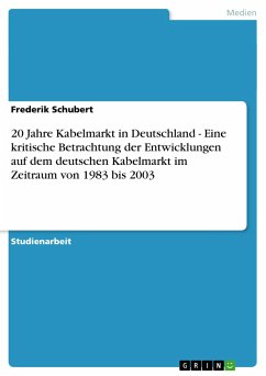 20 Jahre Kabelmarkt in Deutschland - Eine kritische Betrachtung der Entwicklungen auf dem deutschen Kabelmarkt im Zeitraum von 1983 bis 2003 - Schubert, Frederik