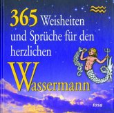 365 Weisheiten und Sprüche für den herzlichen Wassermann 365 Weisheiten und Sprüche für den herzlichen Wassermann