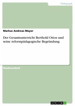 Der Gesamtunterricht Berthold Ottos und seine reformpädagogische Begründung - Mayer, Markus Andreas