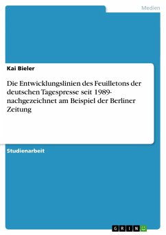 Die Entwicklungslinien des Feuilletons der deutschen Tagespresse seit 1989- nachgezeichnet am Beispiel der Berliner Zeitung - Bieler, Kai