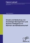 Einsatz und Bedeutung von Knowledge Management und Business Intelligence im Rahmen der Betriebswirtschaft - Mulavecz, Jörg