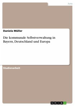 Die kommunale Selbstverwaltung in Bayern, Deutschland und Europa - Müller, Daniela