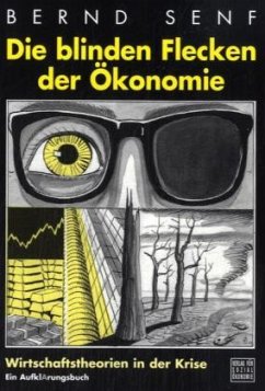 Die blinden Flecken der Ökonomie - Senf, Bernd
