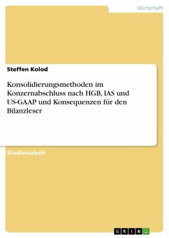 Konsolidierungsmethoden im Konzernabschluss nach HGB, IAS und US-GAAP und Konsequenzen für den Bilanzleser - Kolod, Steffen
